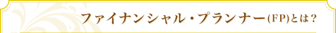 ファイナンシャル・プランナーとは？